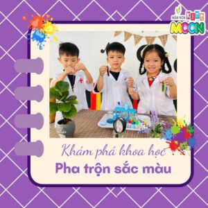 KHÁM PHÁ KHOA HỌC: “PHA TRỘN SẮC MÀU” - Mầm Non Kid's Moon